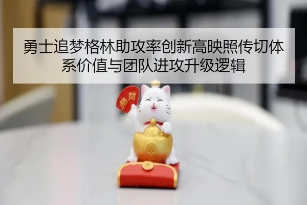 勇士追梦格林助攻率创新高映照传切体系价值与团队进攻升级逻辑
